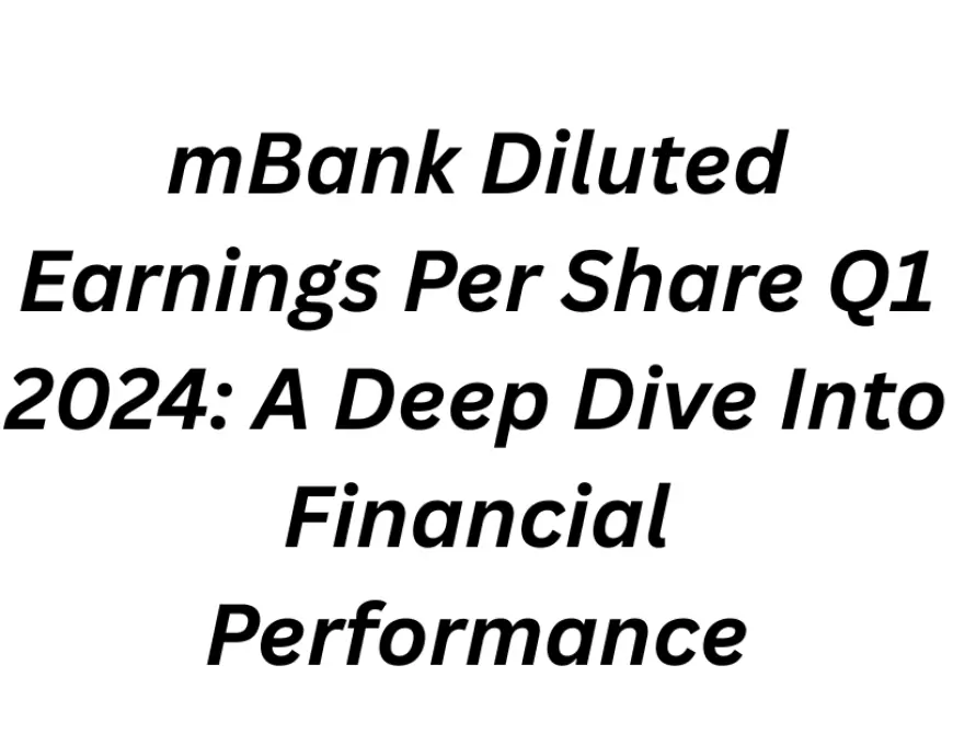 mBank Diluted Earnings Per Share Q1 2024: A Deep Dive Into Financial Performance