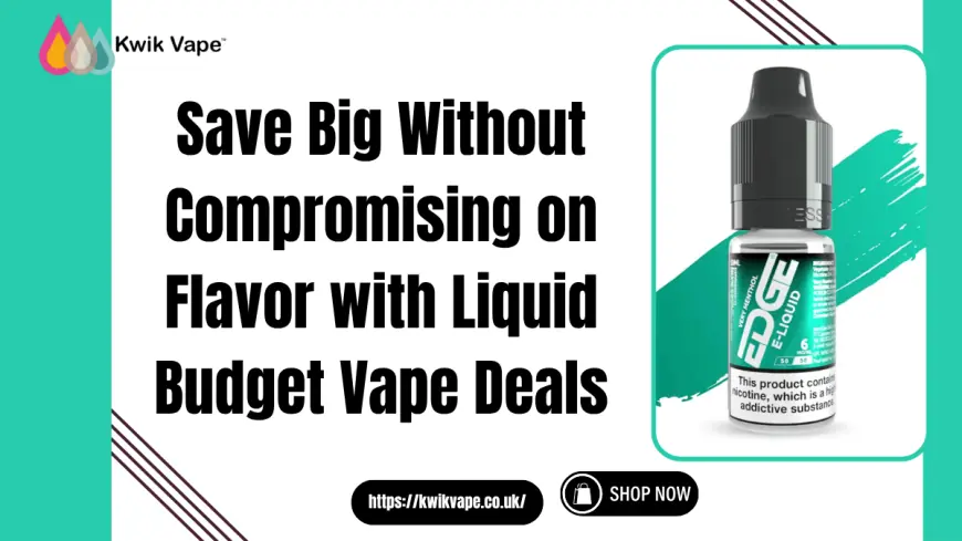Liquid Budget Vape Deals | Kwik Vape UK