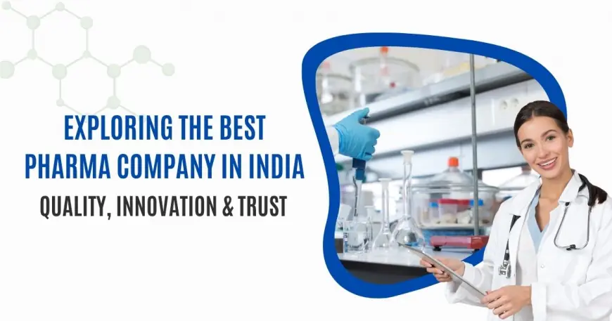 Exploring the Best Pharma Company in India: Quality, Innovation & Trust