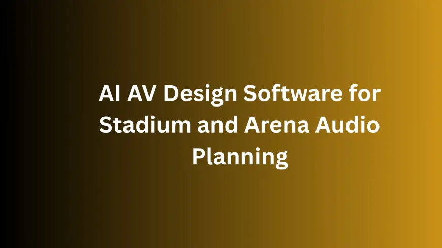 AI AV Design Software for Stadium and Arena Audio Planning