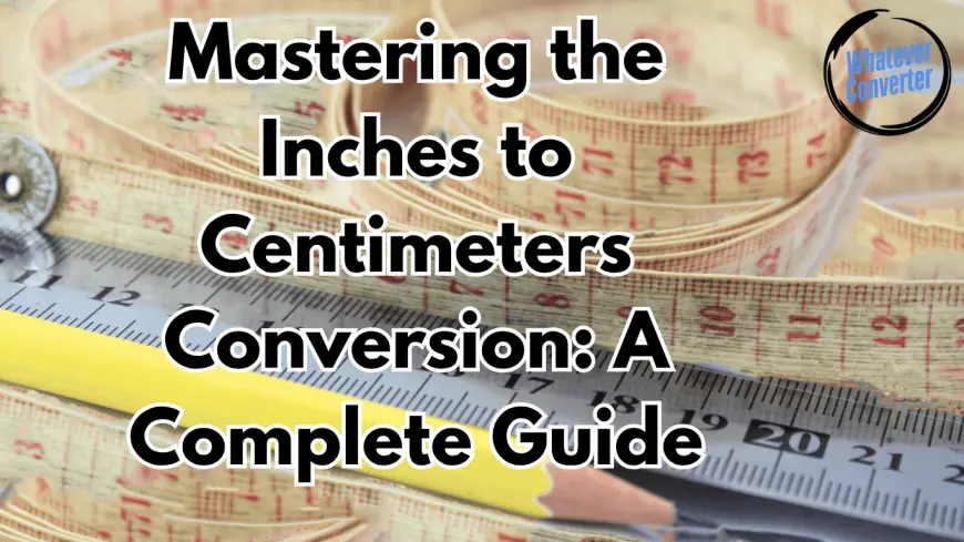 Mastering the Inches to Centimeters Conversion: A Complete Guide