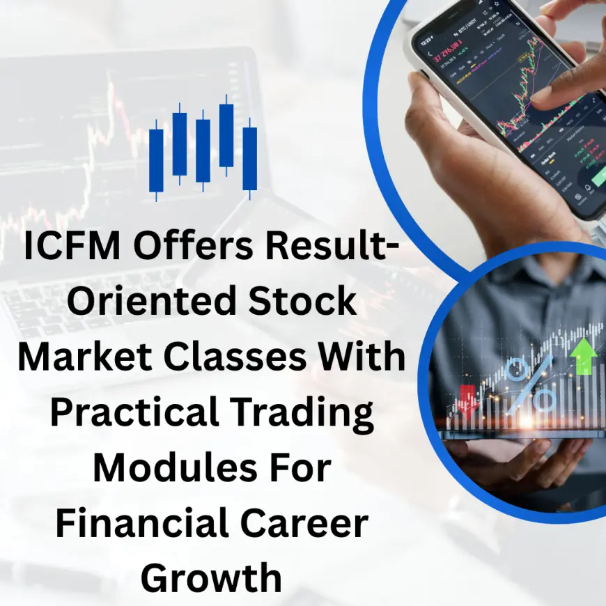 ICFM Offers Result-Oriented Stock Market Classes With Practical Trading Modules For Financial Career Growth