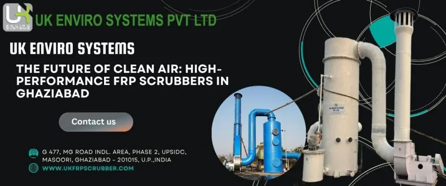 The Future of Clean Air: High-Performance FRP Scrubbers in Ghaziabad