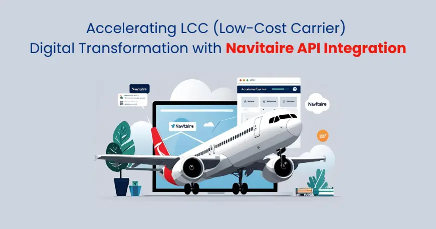 Accelerating LCC (Low-Cost Carrier) Digital Transformation with Navitaire API Integration