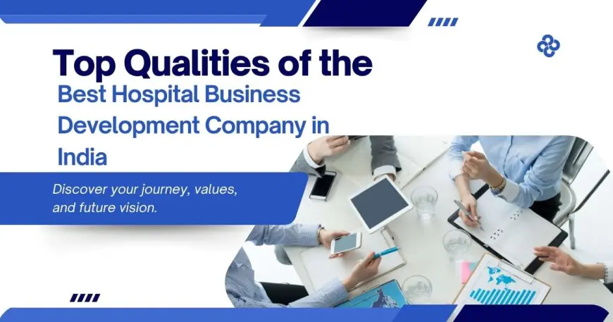 Top Qualities of the Best Hospital Business Development Company in India