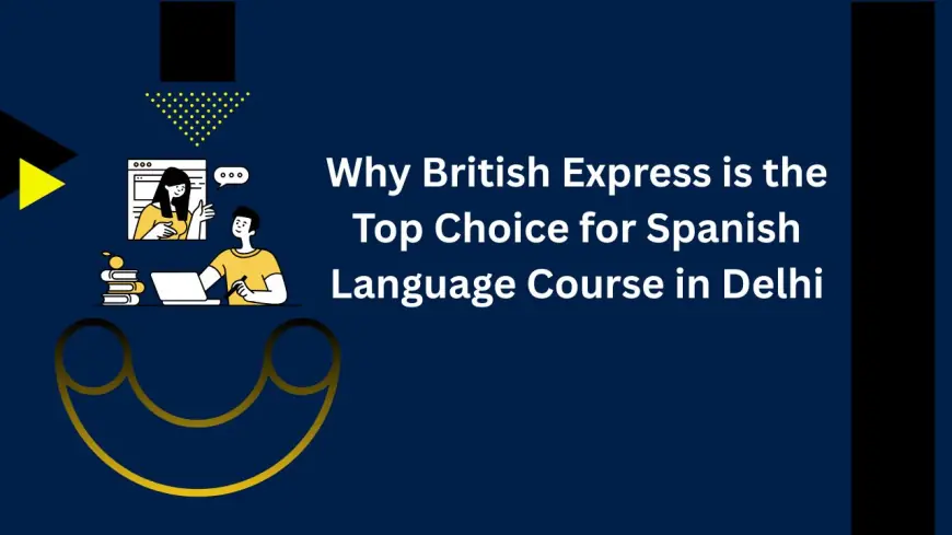 Why British Express is the Top Choice for Spanish Language Course in Delhi