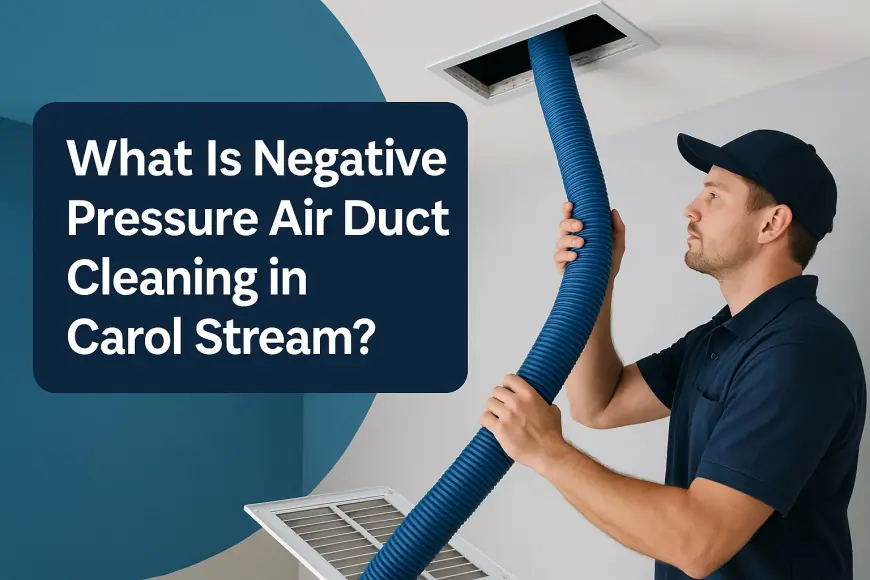 What Is Negative Pressure Air Duct Cleaning in Carol Stream?