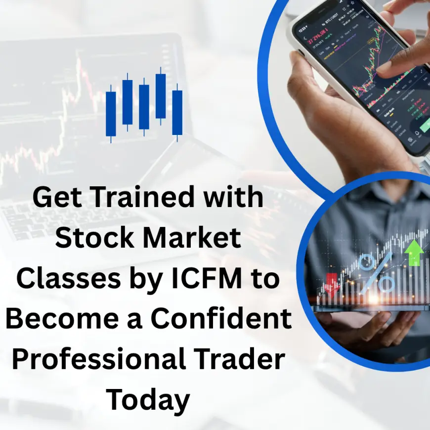 Get Trained with Stock Market Classes by ICFM to Become a Confident Professional Trader Today