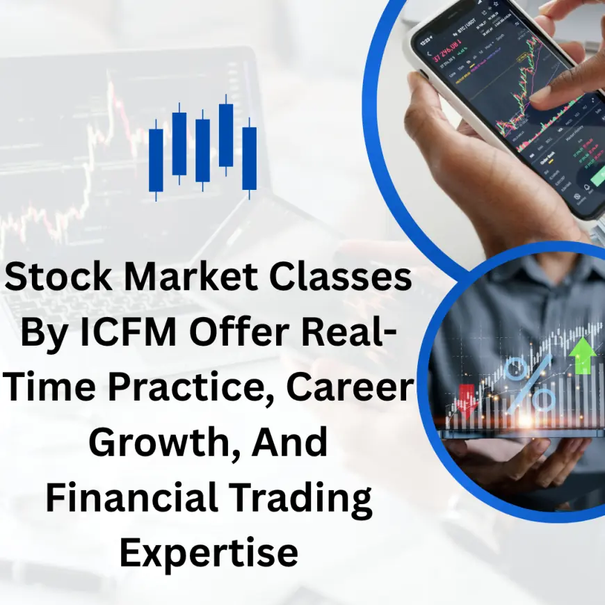 Stock Market Classes By ICFM Offer Real-Time Practice, Career Growth, And Financial Trading Expertise