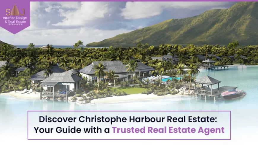 Discover Christophe Harbour Real Estate: Your Guide with a Trusted Real Estate Agent