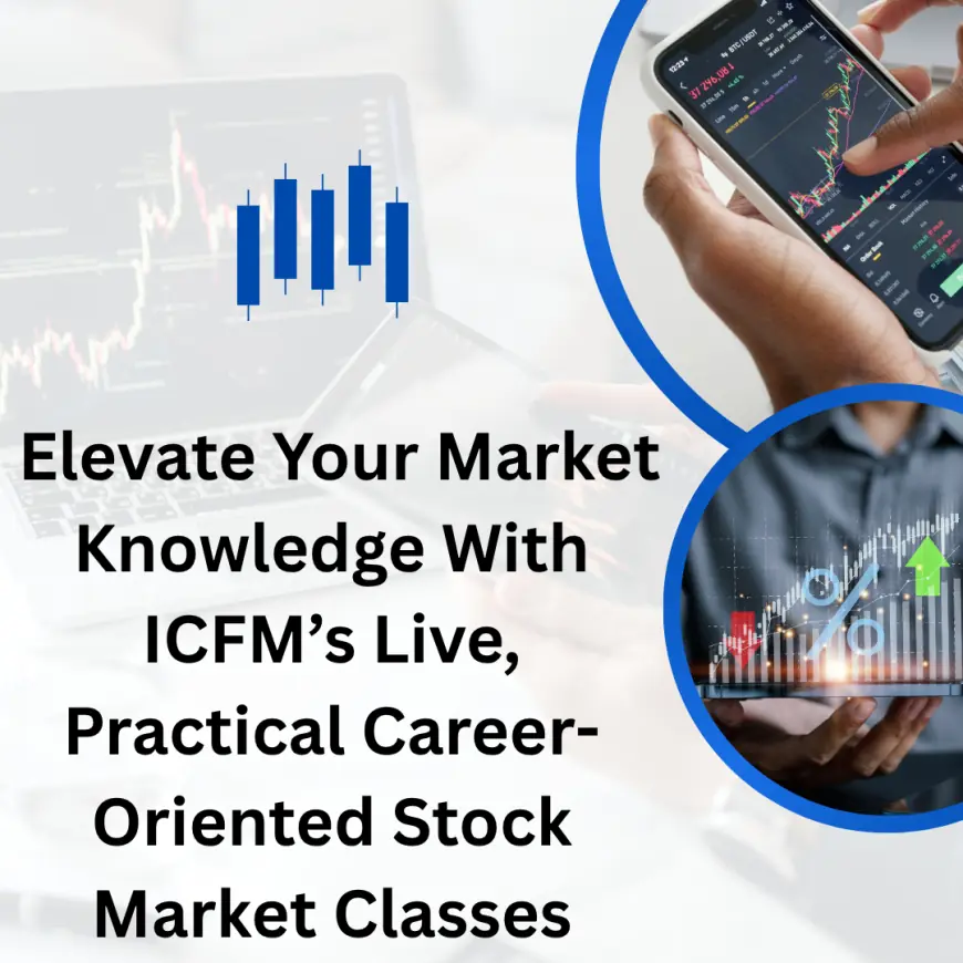 Elevate Your Market Knowledge With ICFM’s Live, Practical Career-Oriented Stock Market Classes