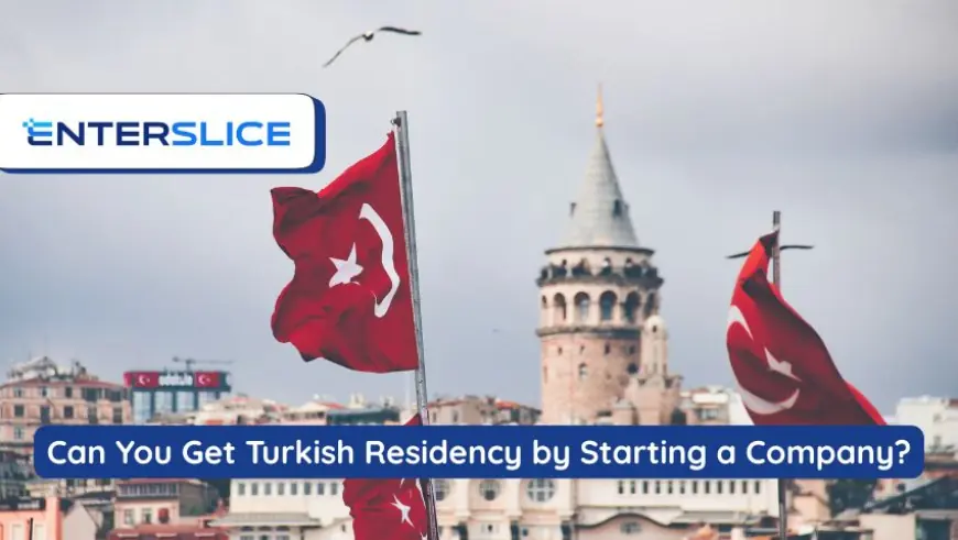 Can You Get Turkish Residency by Starting a Company?