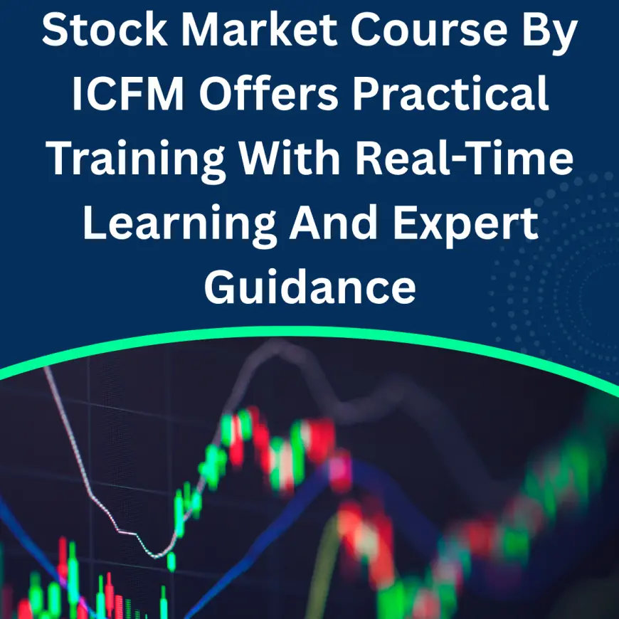 Stock Market Course By ICFM Offers Practical Training With Real-Time Learning And Expert Guidance
