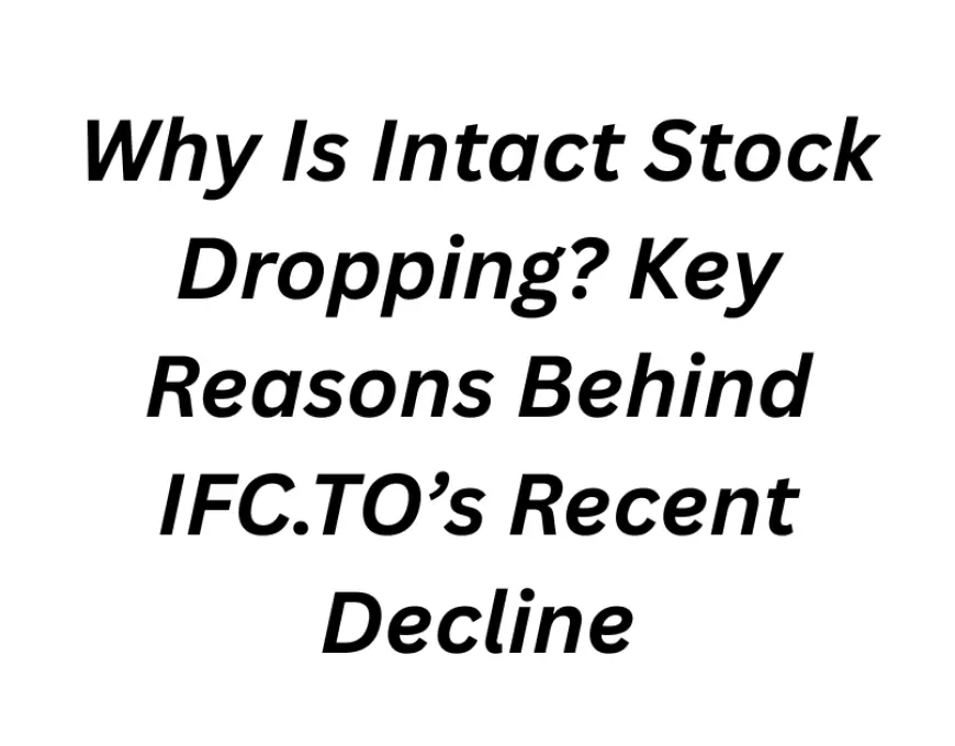 Why Is Intact Stock Dropping? Key Reasons Behind IFC.TO’s Recent Decline