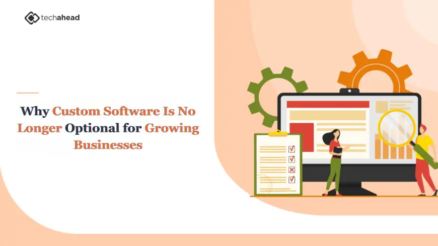 Why Custom Software Is No Longer Optional for Growing Businesses
