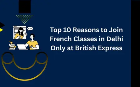 Top 10 Reasons to Join French Classes in Delhi Only at British Express