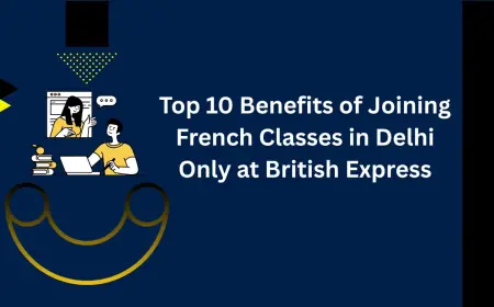 Top 10 Benefits of Joining French Classes in Delhi Only at British Express