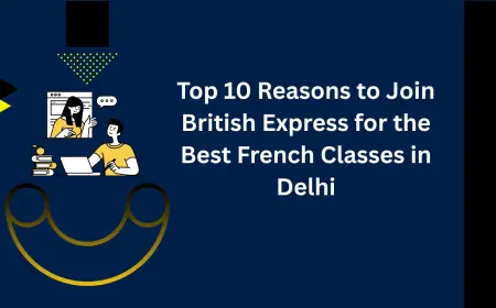 Top 10 Reasons to Join British Express for the Best French Classes in Delhi