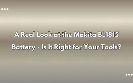 A Real Look at the Makita BL1815 Battery - Is It Right for Your Tools?