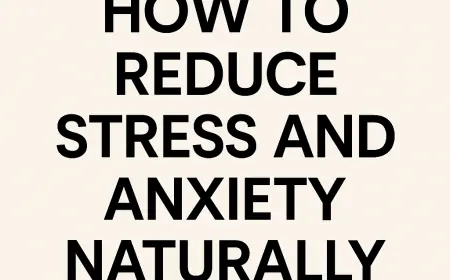 How to Reduce Stress and Anxiety Naturally: 10 Proven Techniques