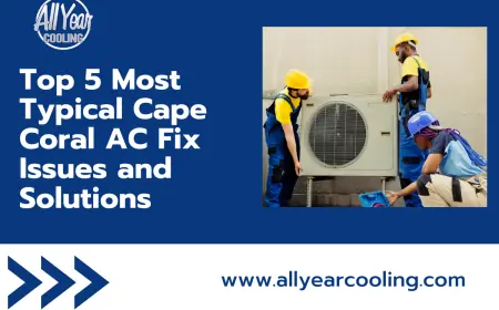 Top 5 Most Typical Cape Coral AC Fix Issues and Solutions