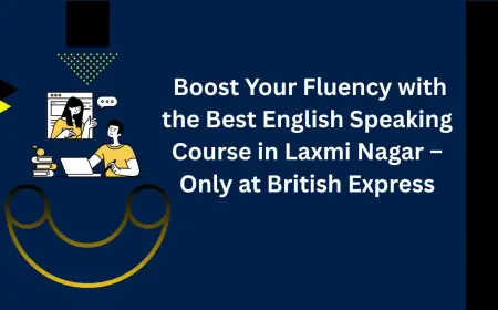 Boost Your Fluency with the Best English Speaking Course in Laxmi Nagar – Only at British Express