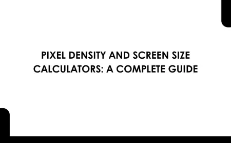 Pixel Density and Screen Size Calculators: A Complete Guide