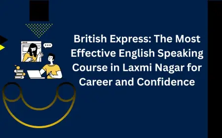 British Express: The Most Effective English Speaking Course in Laxmi Nagar for Career and Confidence