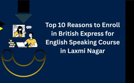 Top 10 Reasons to Enroll in British Express for English Speaking Course in Laxmi Nagar