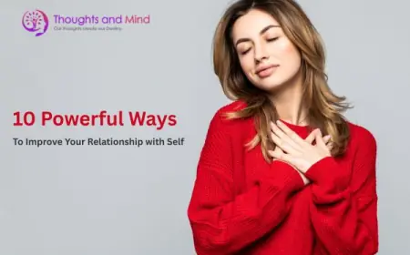 10 Powerful Ways to Improve Your Relationship with Self
