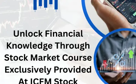 Unlock Financial Knowledge Through Stock Market Course Exclusively Provided At ICFM Stock Market Institute