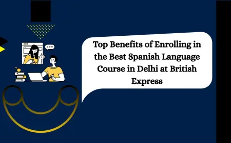 Top Benefits of Enrolling in the Best Spanish Language Course in Delhi at British Express