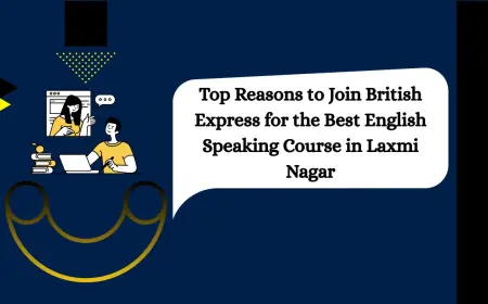 Top Reasons to Join British Express for the Best English Speaking Course in Laxmi Nagar