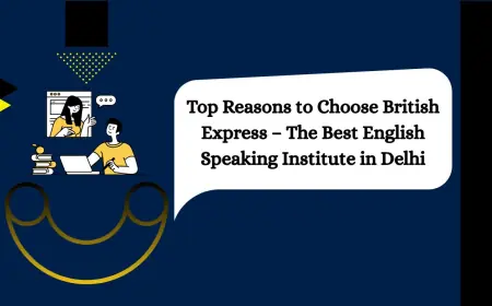 Top Reasons to Choose British Express – The Best English Speaking Institute in Delhi
