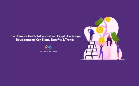 The Ultimate Guide to Centralized Crypto Exchange Development: Key Steps, Benefits & Trends