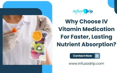 Why Choose IV Vitamin Medication For Faster, Lasting Nutrient Absorption?