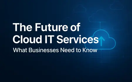 The Future of Cloud IT Services: What Businesses Need to Know