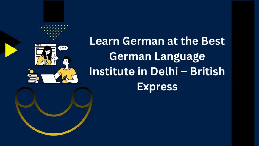 Learn German at the Best German Language Institute in Delhi – British Express