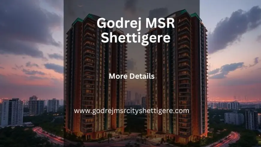 Godrej MSR Shettigere | Discover Premium Living In Bangalore