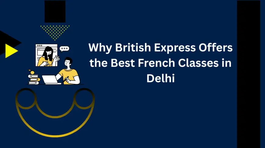 Why British Express Offers the Best French Classes in Delhi