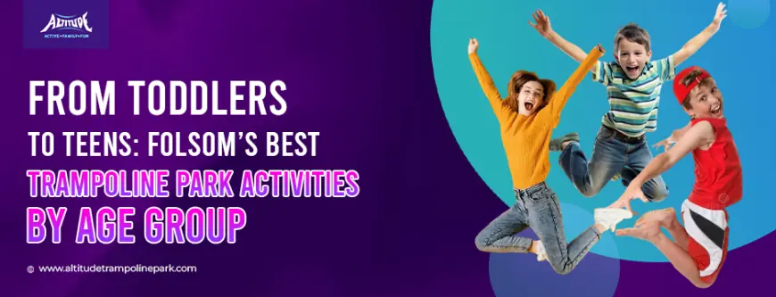 From Toddlers to Teens: Folsom’s Best Trampoline Park Activities by Age Group