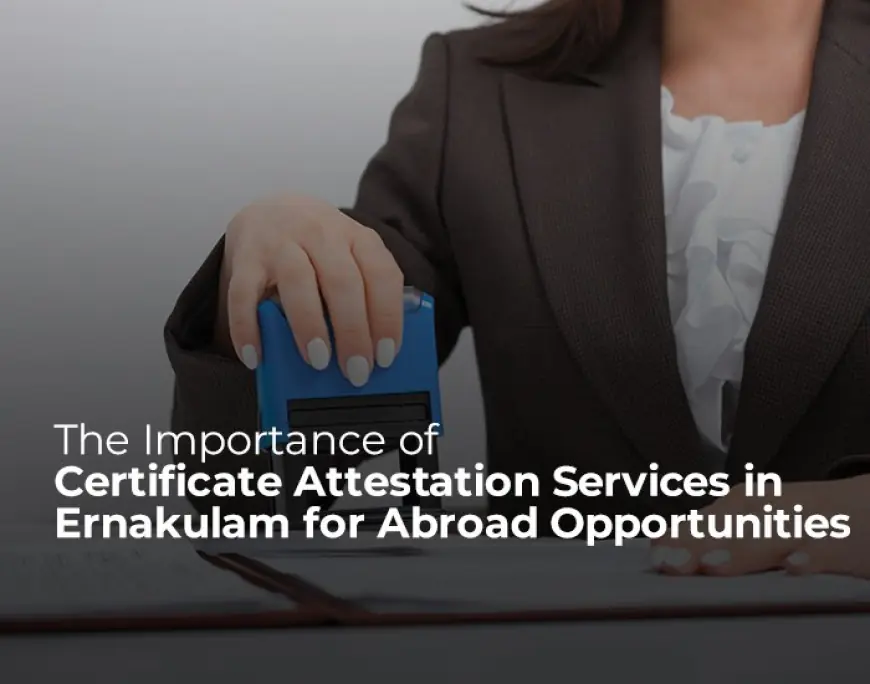Fast & Hassle-Free Certificate Attestation Services in Kochi – Trusted by Thousands
