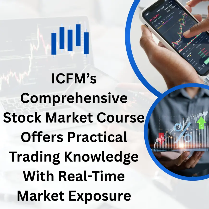 ICFM’s Comprehensive Stock Market Course Offers Practical Trading Knowledge With Real-Time Market Exposure