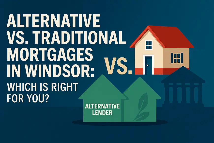 Alternative vs. Traditional Mortgages in Windsor: Which is Right for You?