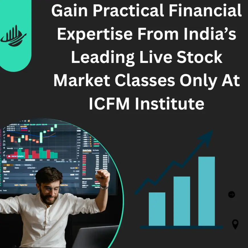 Gain Practical Financial Expertise From India’s Leading Live Stock Market Classes Only At ICFM Institute