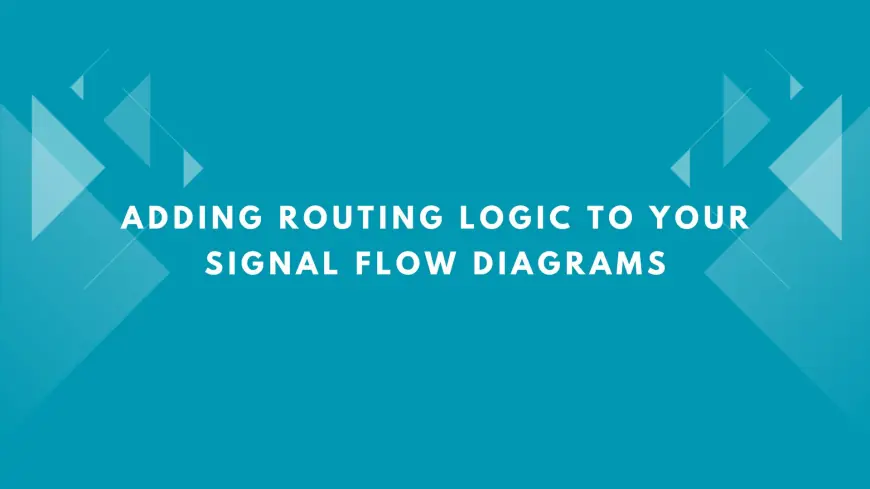 Adding Routing Logic to Your Signal Flow Diagrams