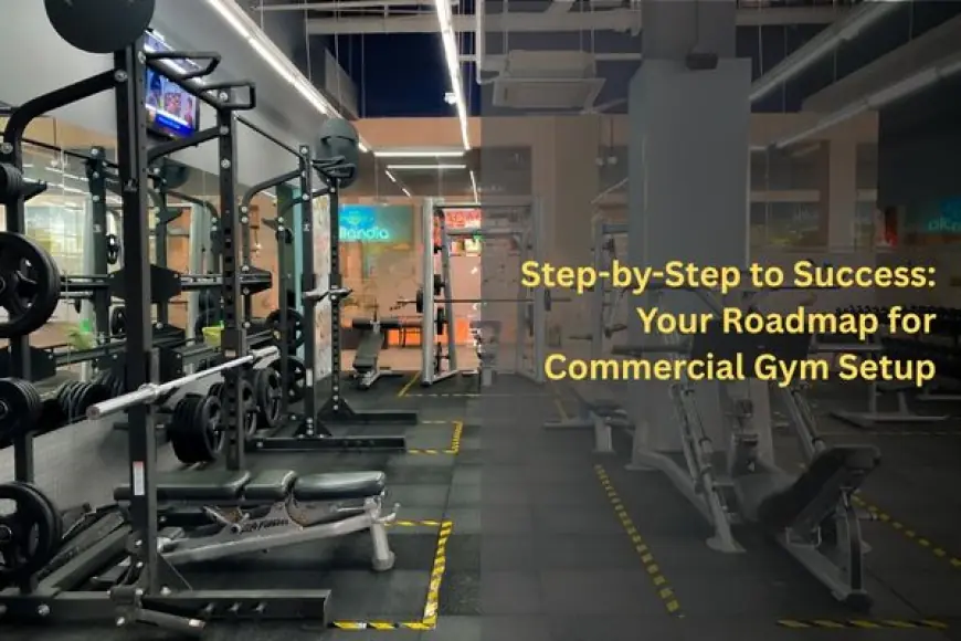 Step-by-Step to Success: Your Roadmap for Commercial Gym Setup
