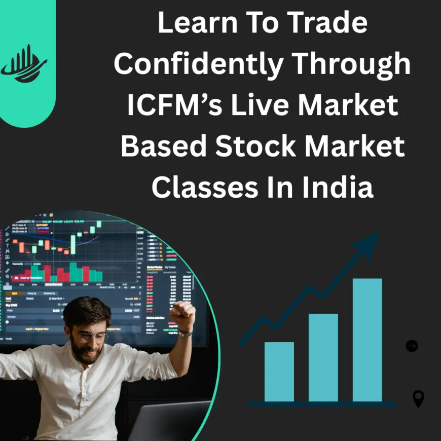 Learn To Trade Confidently Through ICFM’s Live Market Based Stock Market Classes In India