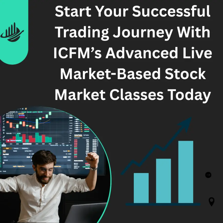 Start Your Successful Trading Journey With ICFM’s Advanced Live Market-Based Stock Market Classes Today