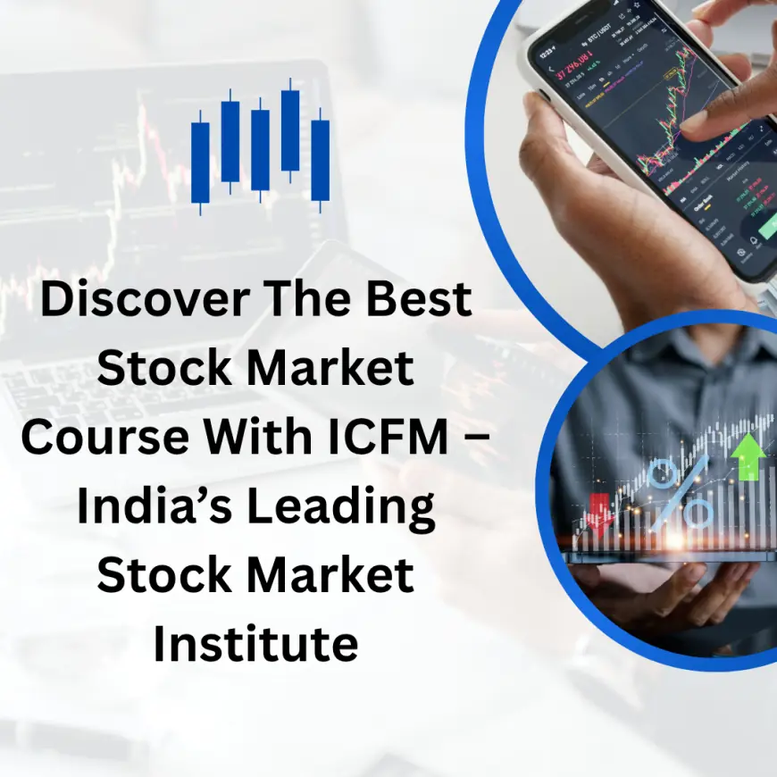 Discover The Best Stock Market Course With ICFM – India’s Leading Stock Market Institute